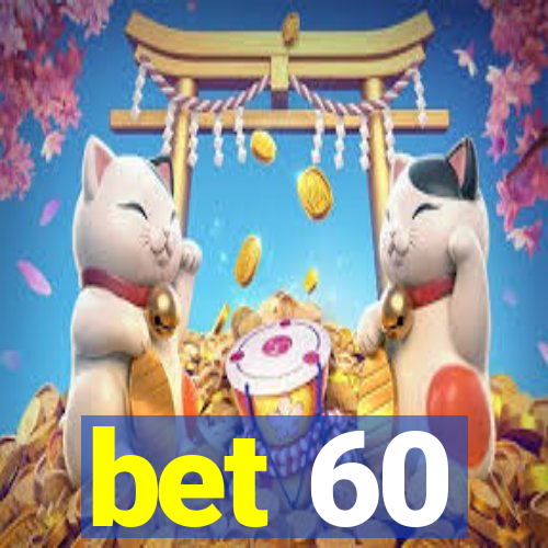 bet 60